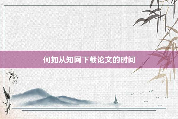 何如从知网下载论文的时间
